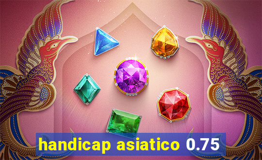 handicap asiatico 0.75